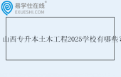 山西专升本土木工程2025学校有哪些？