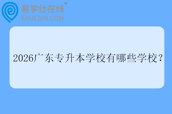 2026广东专升本学校有哪些学校？