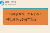 2025内蒙古专升本小学教育可以报考的学校有五所