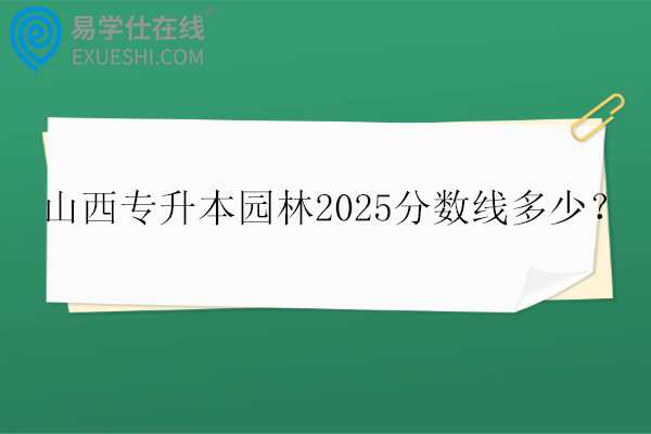 山西专升本园林2025分数线