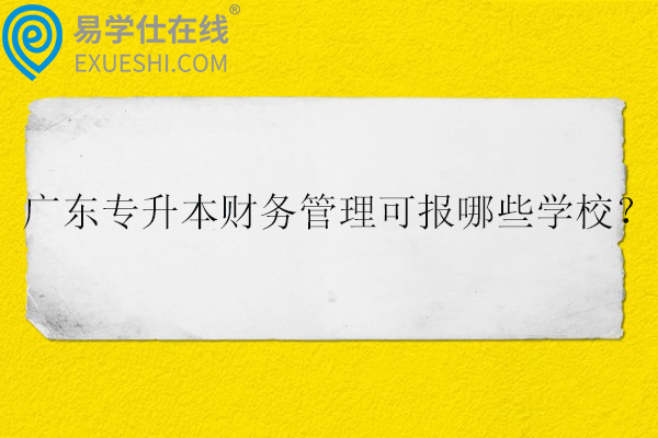 2025广东专升本财务管理可报哪些学校？