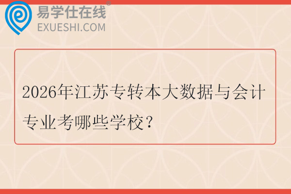 2026年江苏专转本大数据与会计专业考哪些学校？