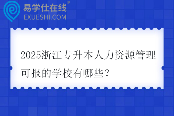2025浙江专升本人力资源管理可报的学校有哪些？