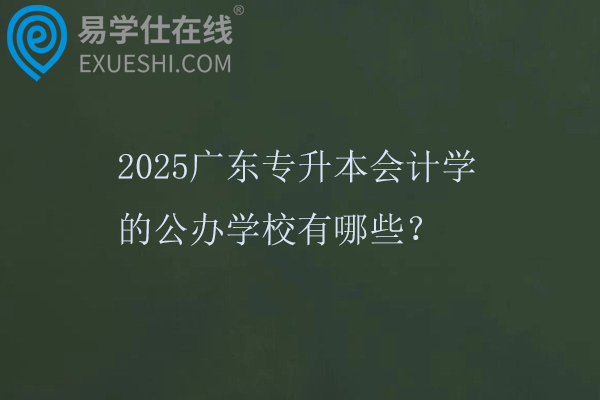 2025广东专升本会计学的公办学校有哪些？