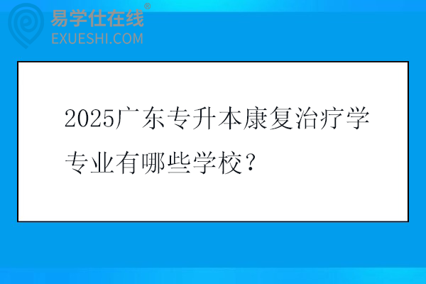 2025广东专升本康复治疗学专业有哪些学校？