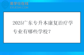 2025广东专升本康复治疗学专业有哪些学校？