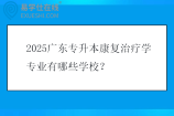 2025广东专升本康复治疗学专业有哪些学校？