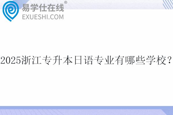 2025浙江专升本日语专业有哪些学校？