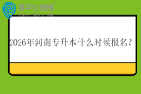 2026年河南专升本什么时候报名？