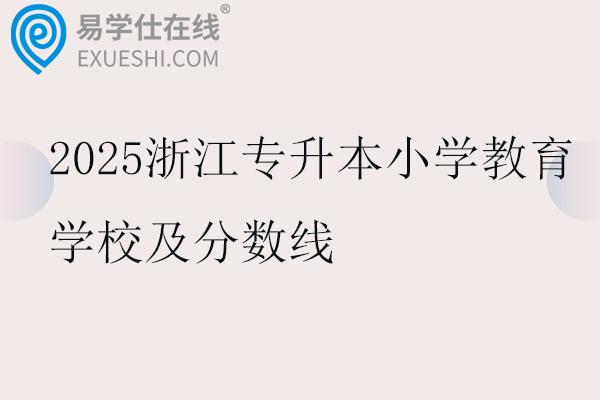 2025浙江专升本小学教育学校及分数线
