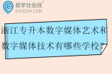 2025浙江专升本数字媒体艺术和数字媒体技术有哪些学校？