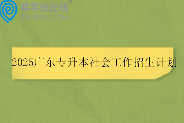 2025广东专升本社会工作招生计划