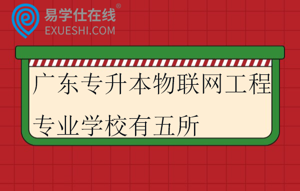 2025广东专升本物联网工程专业学校有五所