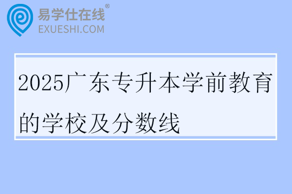 2025广东专升本学前教育的学校及分数线