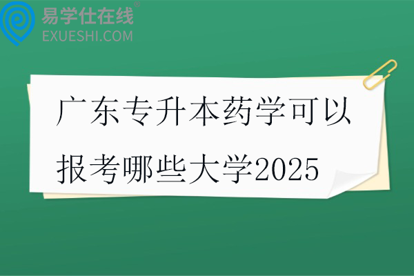 广东专升本药学可以报考哪些大学2025