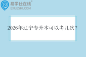 2026年辽宁专升本可以考几次？