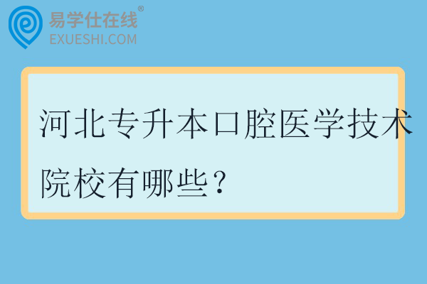 2025河北专升本口腔医学技术院校有哪些？