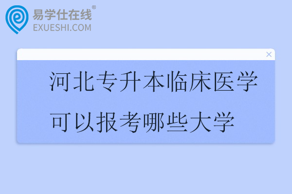 河北专升本临床医学可以报考哪些大学2025