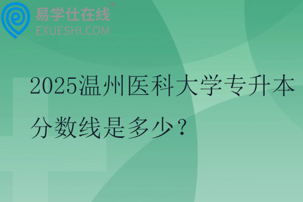 2025温州医科大学专升本分数线是多少？