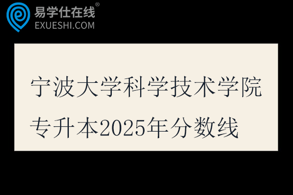 宁波大学科学技术学院专升本2025年分数线