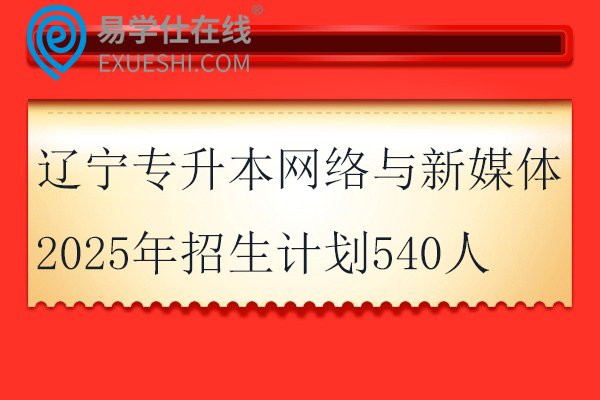 辽宁专升本网络与新媒体2025年招生计划