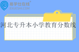 河北专升本小学教育分数线2025
