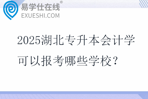 2025湖北专升本会计学可以报考哪些学校？