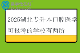 2025湖北专升本口腔医学可报考的学校有两所