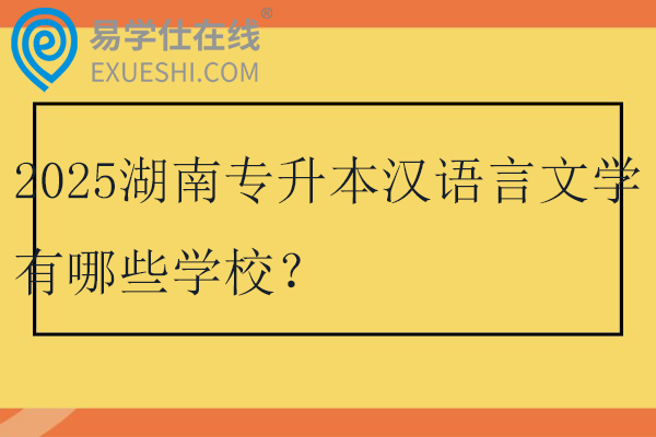 2025湖南专升本汉语言文学有哪些学校？