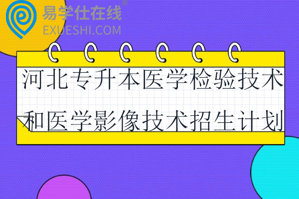 河北专升本医学检验技术和医学影像技术招生计划
