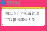 湖北专升本旅游管理可以报考哪些大学2025