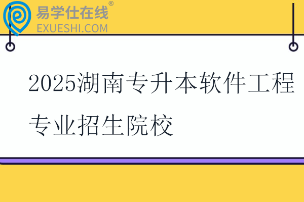 2025湖南专升本软件工程专业招生院校
