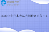 2026年专升本考试大纲什么时候出？