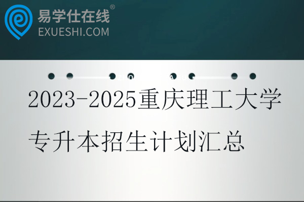 2023-2025重庆理工大学专升本招生计划汇总