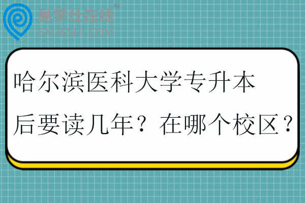 哈尔滨医科大学专升本后要读几年？