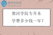黑河学院专升本学费多少钱一年？