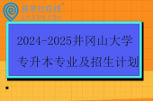 2024-2025井冈山大学专升本专业及招生计划