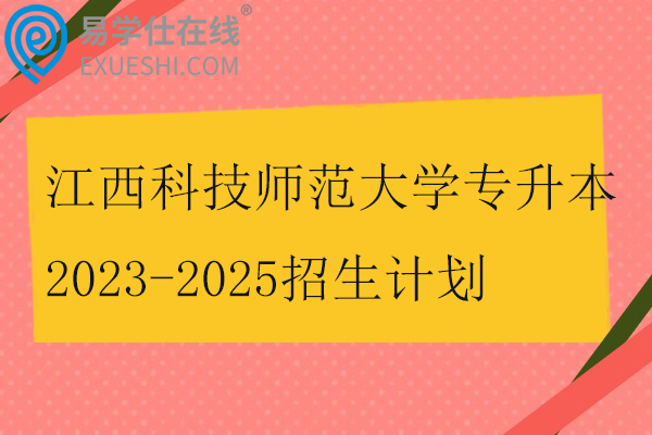 江西科技师范大学专升本2023-2025招生计划