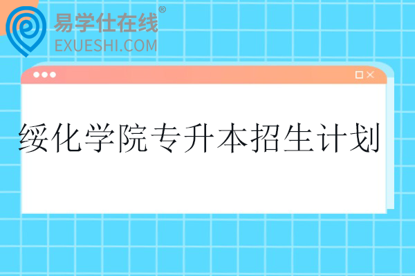绥化学院专升本招生计划2024-2025年