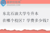 东北石油大学专升本在哪个校区？学费多少钱？