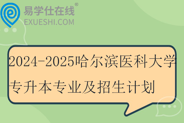2024-2025哈尔滨医科大学专升本专业及招生计划