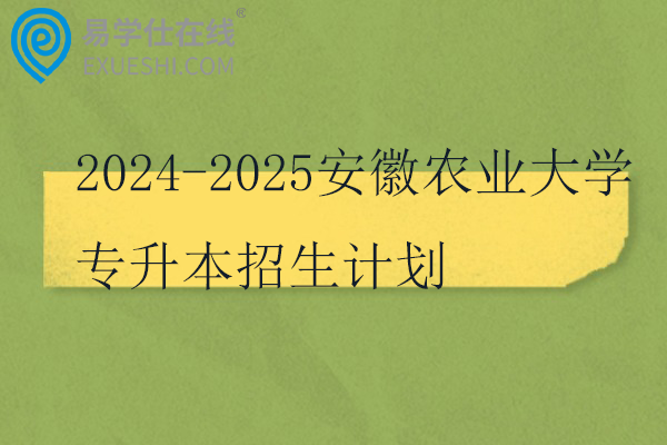 2024-2025安徽农业大学专升本招生计划