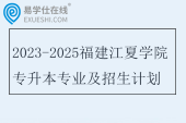 2023-2025福建江夏学院专升本专业及招生计划