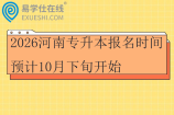2026河南专升本报名时间预计10月下旬开始