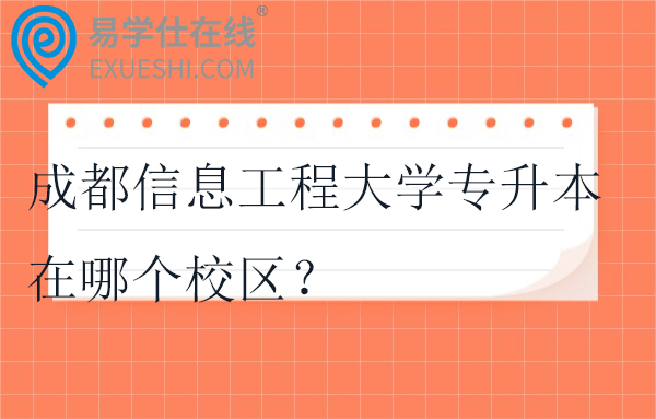 成都信息工程大学专升本在哪个校区？