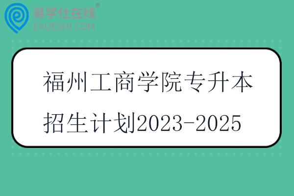福州工商学院专升本招生计划2023-2025