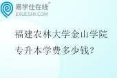 福建农林大学金山学院专升本学费多少钱？