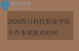 2026四川科技职业学院专升本预报名时间10月11日到24日