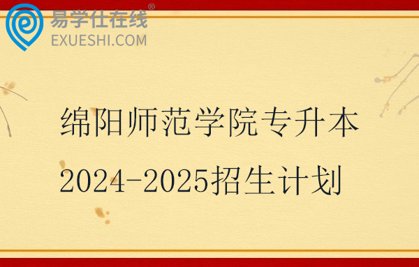 绵阳师范学院专升本2024-2025招生计划