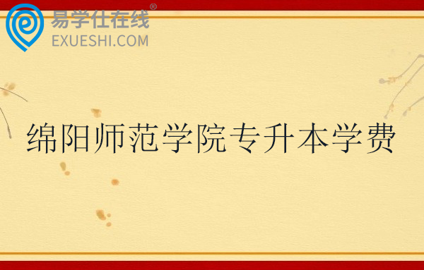 绵阳师范学院专升本学费4800-10000